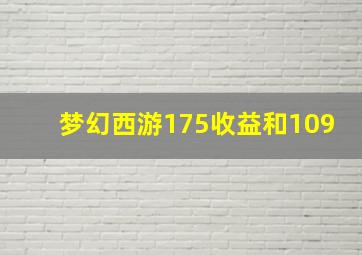 梦幻西游175收益和109