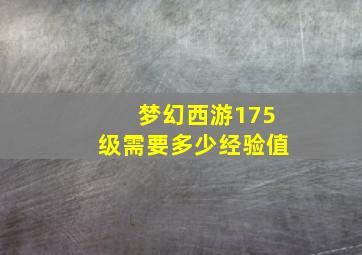 梦幻西游175级需要多少经验值