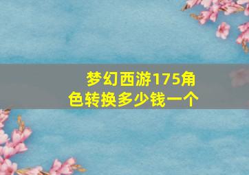 梦幻西游175角色转换多少钱一个