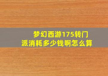 梦幻西游175转门派消耗多少钱啊怎么算