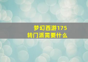 梦幻西游175转门派需要什么