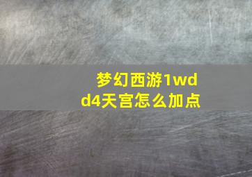 梦幻西游1wdd4天宫怎么加点