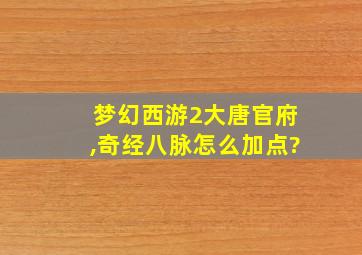 梦幻西游2大唐官府,奇经八脉怎么加点?