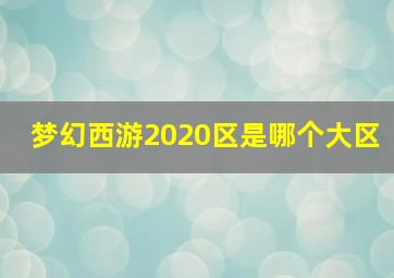 梦幻西游2020区是哪个大区