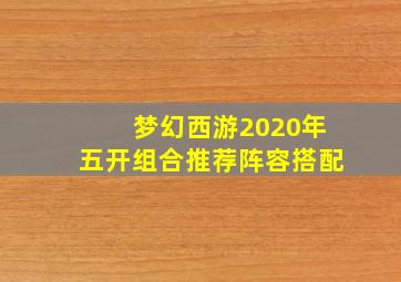 梦幻西游2020年五开组合推荐阵容搭配