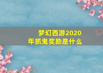 梦幻西游2020年抓鬼奖励是什么