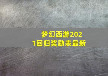 梦幻西游2021回归奖励表最新