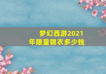 梦幻西游2021年限量锦衣多少钱