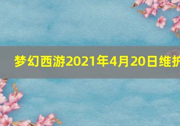 梦幻西游2021年4月20日维护