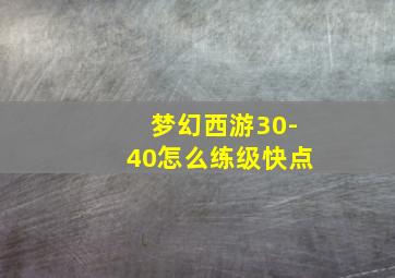 梦幻西游30-40怎么练级快点