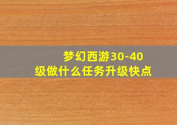 梦幻西游30-40级做什么任务升级快点