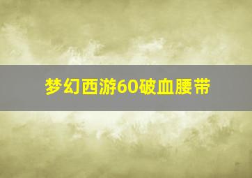 梦幻西游60破血腰带