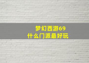 梦幻西游69什么门派最好玩