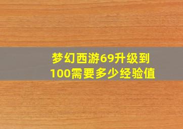 梦幻西游69升级到100需要多少经验值