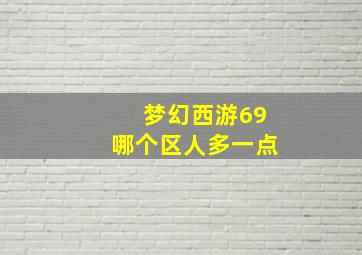 梦幻西游69哪个区人多一点