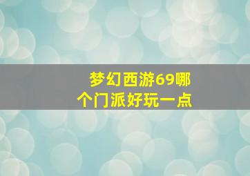 梦幻西游69哪个门派好玩一点