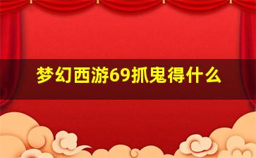 梦幻西游69抓鬼得什么