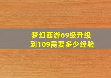 梦幻西游69级升级到109需要多少经验