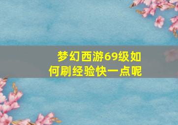 梦幻西游69级如何刷经验快一点呢