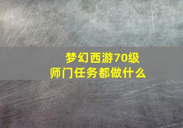 梦幻西游70级师门任务都做什么