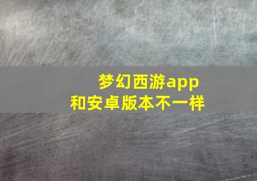 梦幻西游app和安卓版本不一样