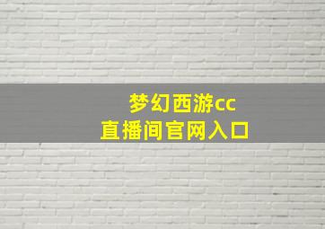 梦幻西游cc直播间官网入口