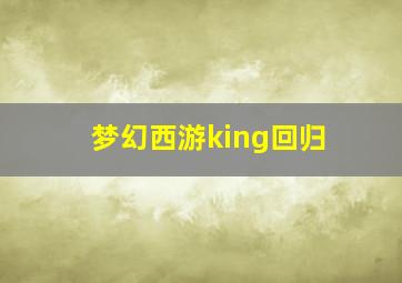 梦幻西游king回归