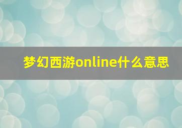 梦幻西游online什么意思