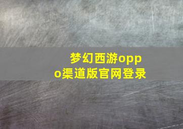 梦幻西游oppo渠道版官网登录