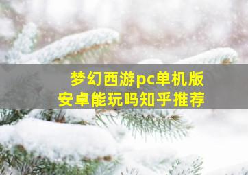 梦幻西游pc单机版安卓能玩吗知乎推荐