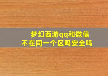 梦幻西游qq和微信不在同一个区吗安全吗