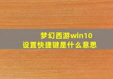 梦幻西游win10设置快捷键是什么意思