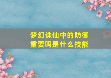 梦幻诛仙中的防御重要吗是什么技能