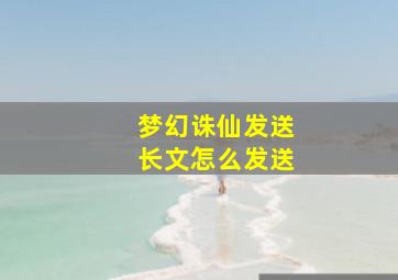 梦幻诛仙发送长文怎么发送