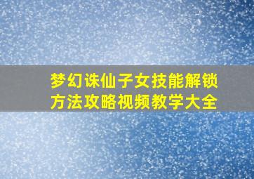 梦幻诛仙子女技能解锁方法攻略视频教学大全