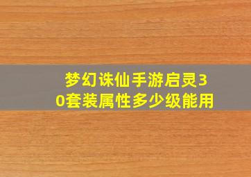 梦幻诛仙手游启灵30套装属性多少级能用