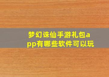 梦幻诛仙手游礼包app有哪些软件可以玩