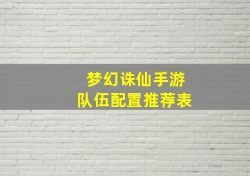 梦幻诛仙手游队伍配置推荐表