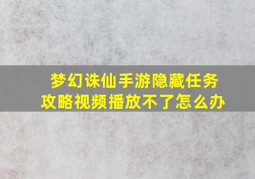 梦幻诛仙手游隐藏任务攻略视频播放不了怎么办