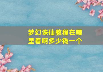 梦幻诛仙教程在哪里看啊多少钱一个