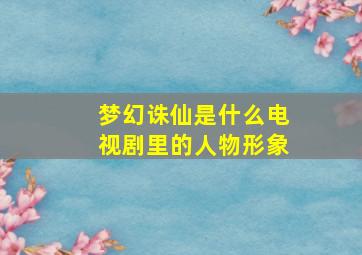 梦幻诛仙是什么电视剧里的人物形象