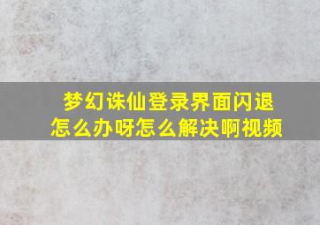 梦幻诛仙登录界面闪退怎么办呀怎么解决啊视频