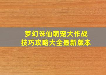 梦幻诛仙萌宠大作战技巧攻略大全最新版本