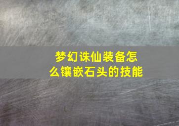 梦幻诛仙装备怎么镶嵌石头的技能