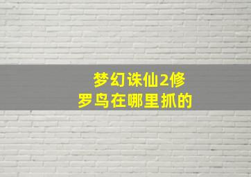 梦幻诛仙2修罗鸟在哪里抓的