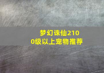 梦幻诛仙2100级以上宠物推荐