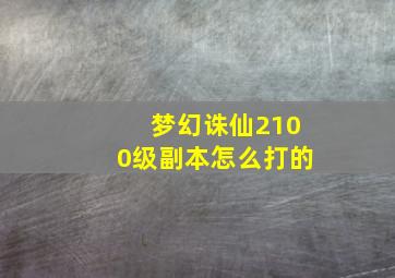 梦幻诛仙2100级副本怎么打的