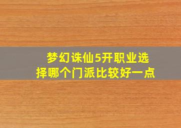 梦幻诛仙5开职业选择哪个门派比较好一点