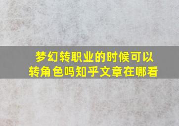 梦幻转职业的时候可以转角色吗知乎文章在哪看