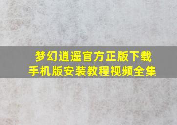 梦幻逍遥官方正版下载手机版安装教程视频全集